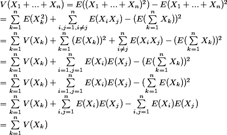 V(X_1 + ... + X_n) = E((X_1 + ... + X_n)^2) - E(X_1 + ... + X_n)^2 \\ = \sum_{k =1}^{n}{E(X_k^2)} + \sum_{ i ,j =1, i\neq j}^{n}{E(X_iX_j)} - (E(\sum_{k =1}^{n}{X_k}))^2 \\ = \sum_{k =1}^{n}{V(X_k)} + \sum_{k =1}^{n}{(E(X_k))^2} + \sum_{ i \neq j}^{n}{E(X_iX_j)}- (E(\sum_{k =1}^{n}{X_k}))^2 \\ = \sum_{k =1}^{n}{V(X_k)} + \sum_{i =1, j = 1}^{n}{E(X_i)E(X_j)} - (E(\sum_{k =1}^{n}{X_k}))^2 \\ = \sum_{k =1}^{n}{V(X_k)} + \sum_{i =1, j = 1}^{n}{E(X_i)E(X_j)} - (\sum_{k =1}^{n}{E(X_k}))^2 \\ = \sum_{k =1}^{n}{V(X_k)} + \sum_{i,j =1}^{n}{E(X_i)E(X_j)} - \sum_{i,j=1}^{n}{E(X_i)E(X_j)} \\ = \sum_{k =1}^{n}{V(X_k)}